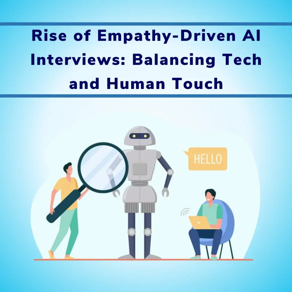 Rise of Empathy-Driven AI Interviews Balancing Tech and Human Touch